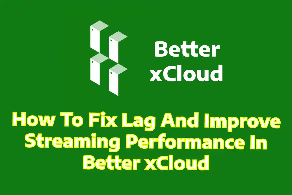 How To Fix Lag And Improve Streaming Performance In Better xCloud