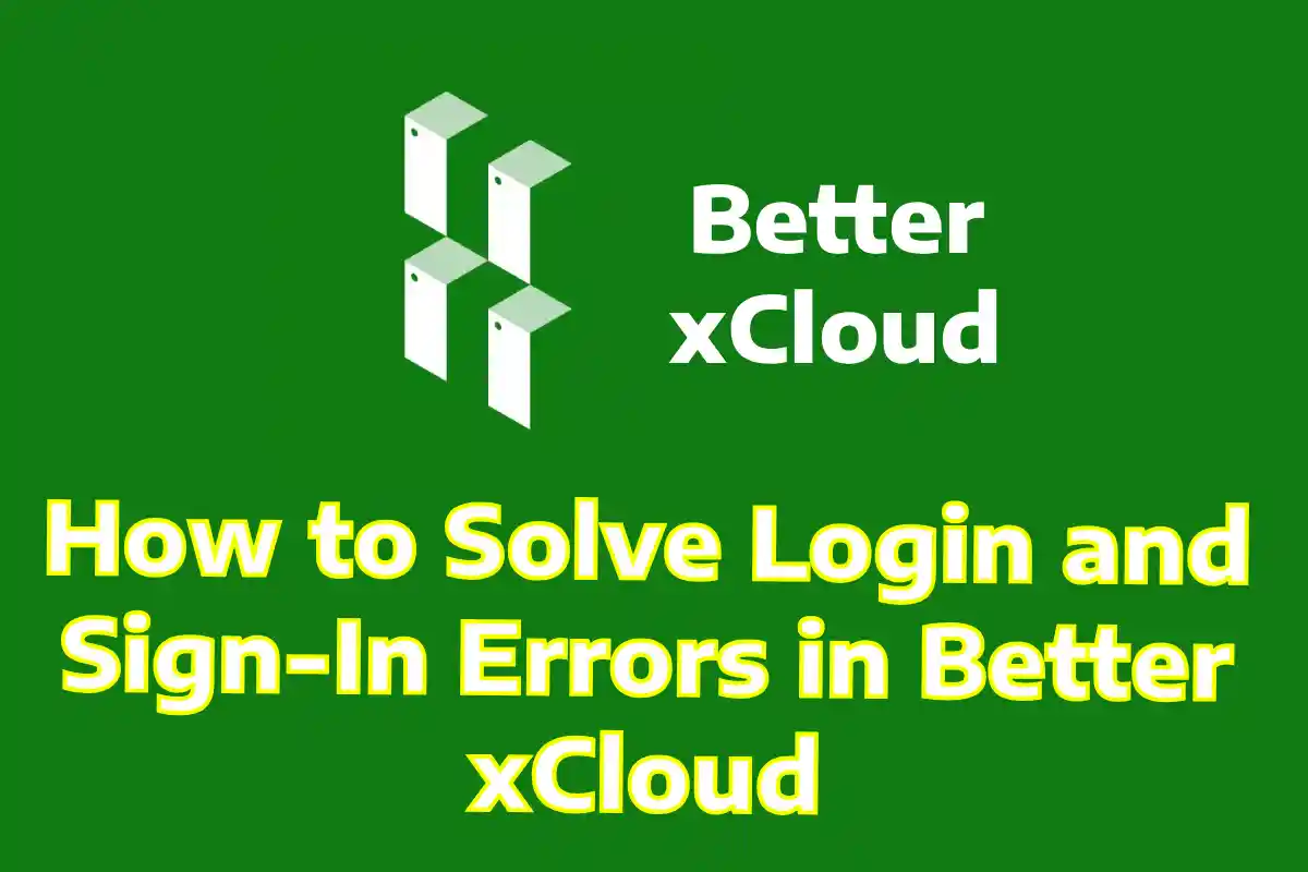 How to Solve Login and Sign-In Errors in Better xCloud