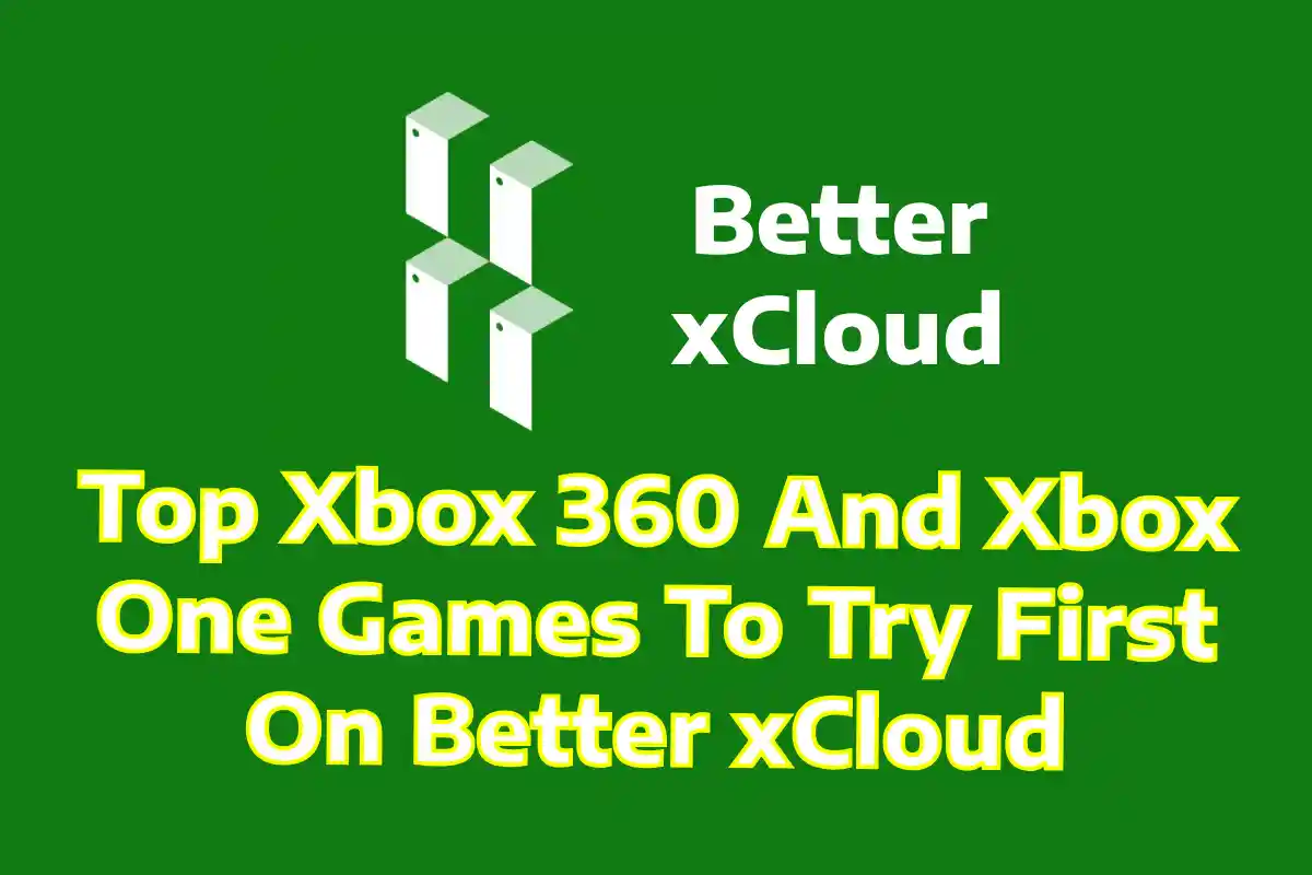 Top Xbox 360 And Xbox One Games To Try First On Better xCloud